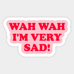 Wah Wah I'm very Sad! Sticker